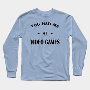 Had Me At Video Games Long Sleeve T-Shirt